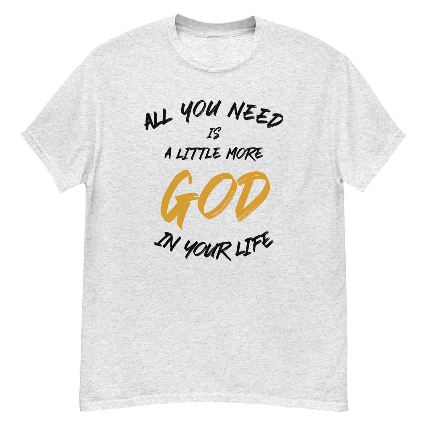 All you need is a little more God in your life classic tee (Black lettering)