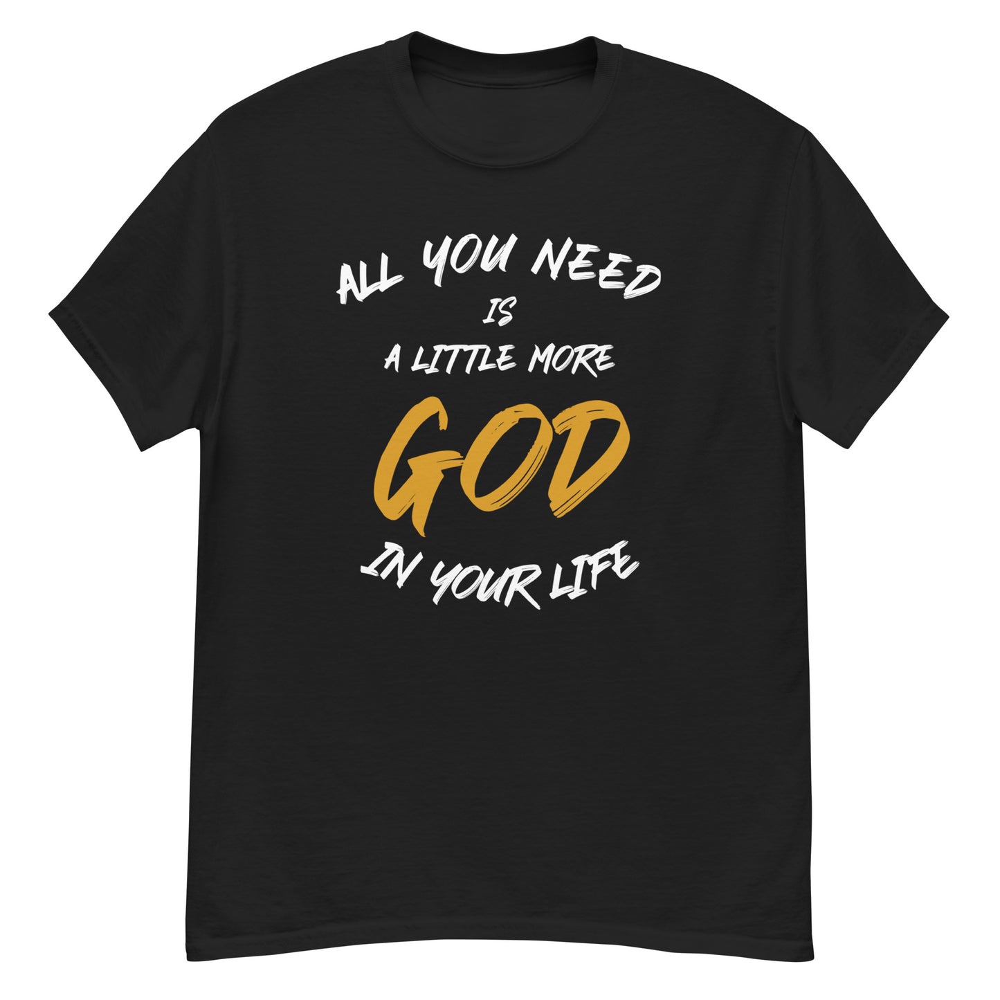 All you need is a little more God in your life classic tee (white lettering)