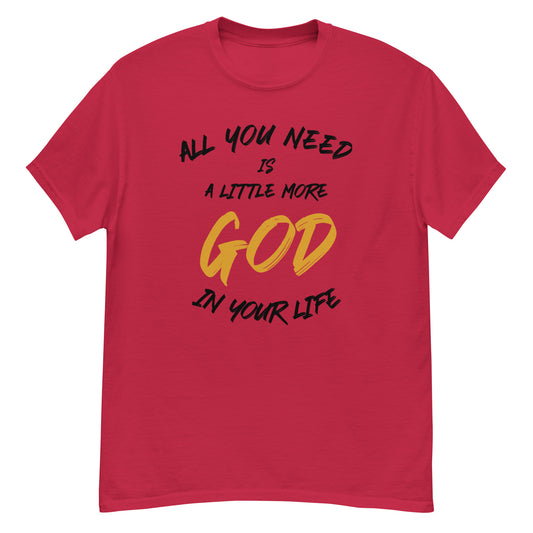 All you need is a little more God in your life classic tee (Black lettering)