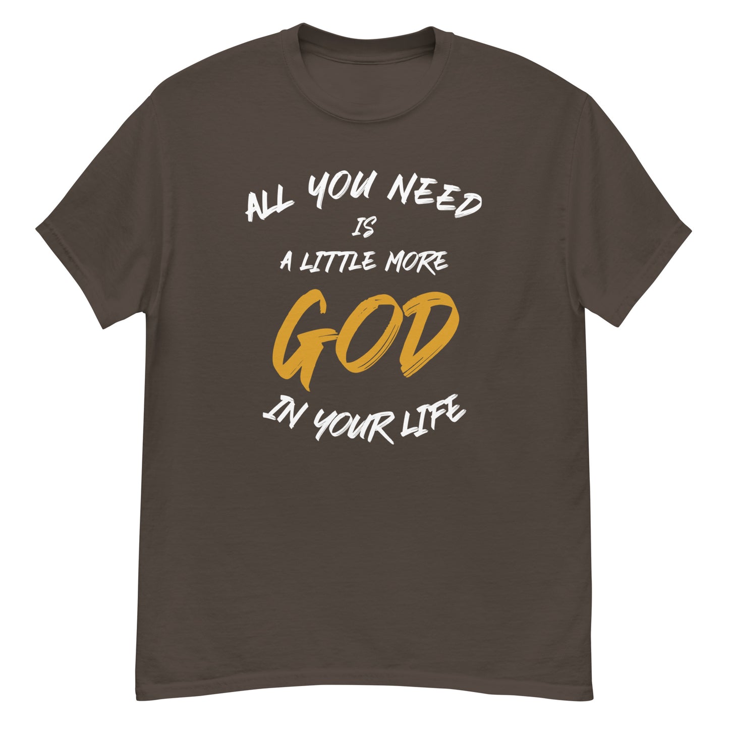 All you need is a little more God in your life classic tee (white lettering)