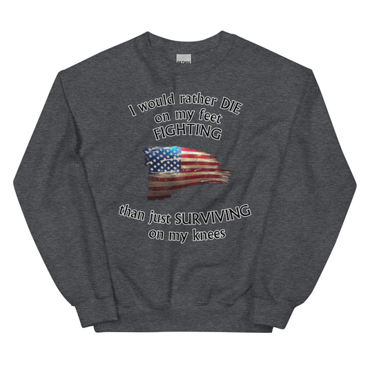 I Would rather DIE on my feet FIGHTING...Unisex Crew Neck Sweatshirt (gray lettering)