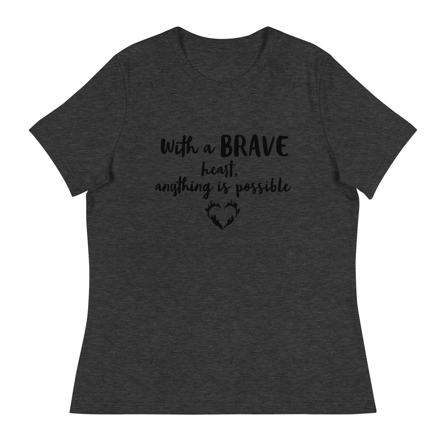With a Brave Heart anything is possible women's tee