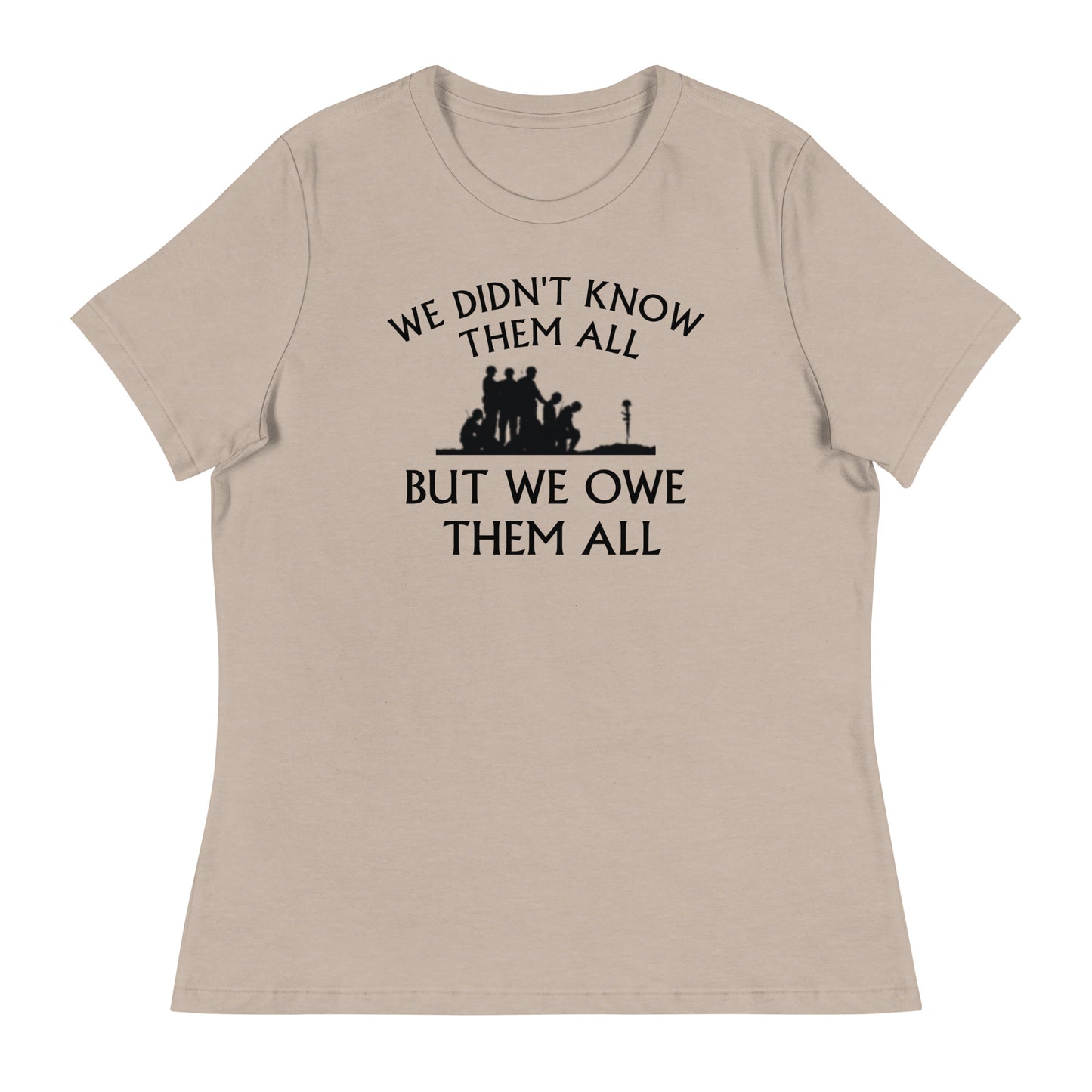 We didn't know them all but we owe them all women's tee