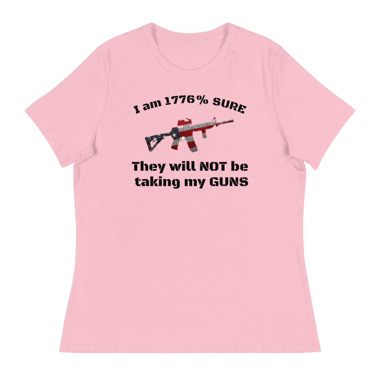 I am 1776% sure they will not be taking my guns women's T-Shirt (black lettering)
